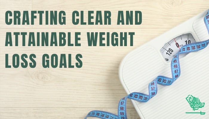 crafting clear and attainable weight loss goals