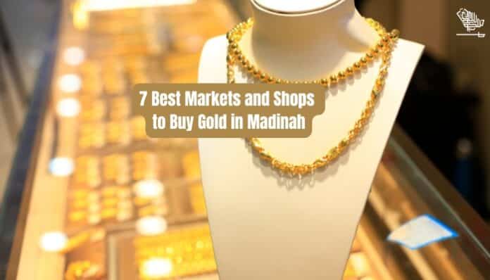 7 Best Markets and Shops to Buy Gold in Madinah