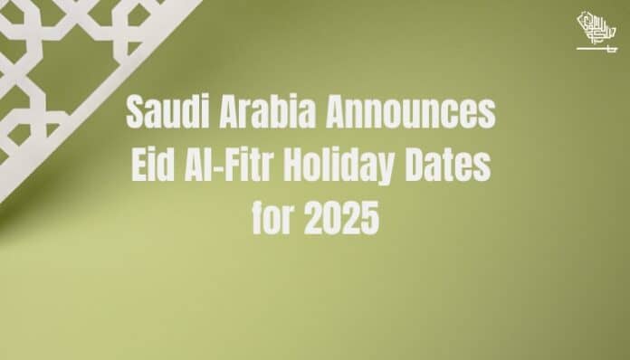 Saudi Arabia Announces Eid Al-Fitr Holiday Dates for 2025